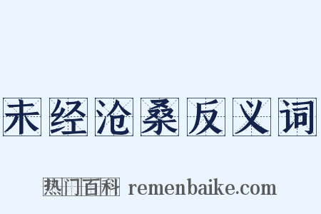 未经沧桑反义词是什么意思的图片
